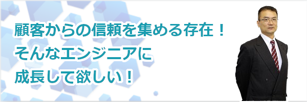 顧客からの信頼を集める存在！そんなエンジニアに成長して欲しい！